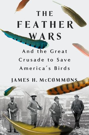 The Feather Wars: And the Great Crusade to Save America's Birds image number 0