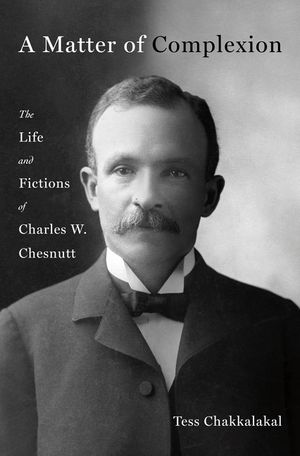 A Matter of Complexion: The Life and Fictions of Charles W. Chesnutt image number 0