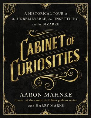 Cabinet of Curiosities: A Historical Tour of the Unbelievable, the Unsettling, and the Bizarre image number 0