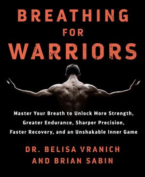 Breathing for Warriors: Master Your Breath to Unlock More Strength, Greater Endurance, Sharper Precision, Faster Recovery, and an Unshakable I image number 0