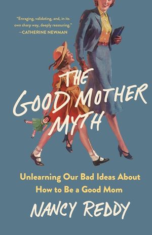 The Good Mother Myth: Unlearning Our Bad Ideas about How to Be a Good Mom image number 0
