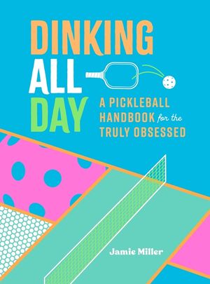 Dinking All Day: A Pickleball Handbook for the Truly Obsessed image number 0