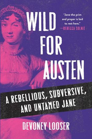 Wild for Austen: The True Story of a Rebellious, Subversive, and Untamed Jane Austen image number 0