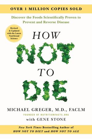How Not to Die: Revised and Updated: Discover the Foods Scientifically Proven to Prevent and Reverse Disease image number 0