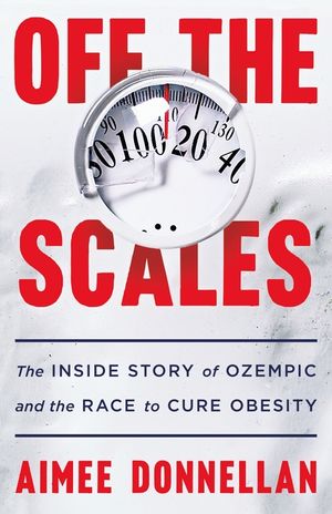 Off the Scales: The Inside Story of Ozempic and the Race to Cure Obesity image number 0