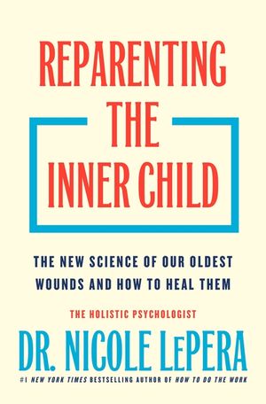 Reparenting the Inner Child:  The New Science of Our Oldest Wounds and How to Heal Them image number 0
