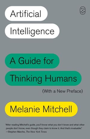 Artificial Intelligence: A Guide for Thinking Humans (with a New ...