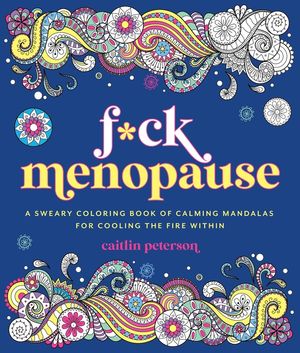 F*ck Menopause: A Sweary Coloring Book of Calming Mandalas for Cooling the Fire Within image number 0