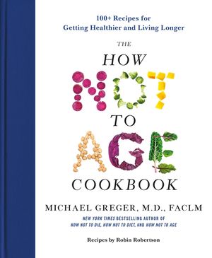 The How Not to Age Cookbook: 100+ Recipes for Getting Healthier and Living Longer image number 0