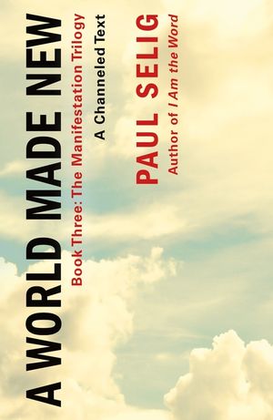 A World Made New: A Channeled Text: (Book Three of the Manifestation Trilogy) image number 0