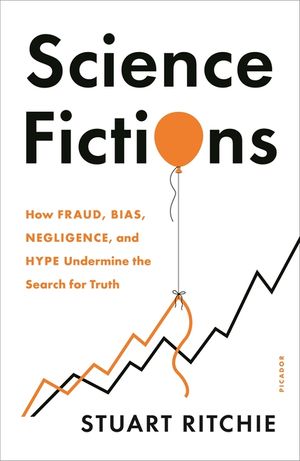 Science Fictions: How Fraud, Bias, Negligence, and Hype Undermine the Search for Truth image number 0
