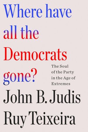 Where Have All the Democrats Gone?: The Soul of the Party in the Age of Extremes image number 0