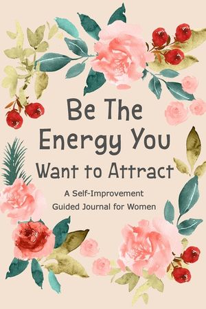 Be The Energy You Want to Attract: Guided Journal for Women, Self Improvement Journal, Self Development Journal, Daily Question Book image number 0