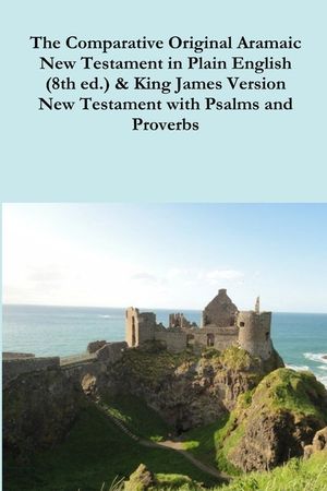 The Comparative 1st Century Aramaic Bible in Plain English (8th ed.) & King James Version New Testament with Psalms and Proverbs image number 0