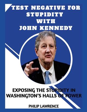 Test Negative For Stupidity With John Kennedy: Exposing The Stupidity In Washington's Hall of Power image number 0