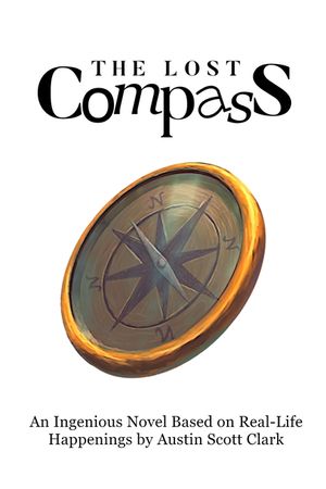 The Lost Compass: An Ingenious Novel Based on Real-Life Happenings by Austin Scott Clark image number 0