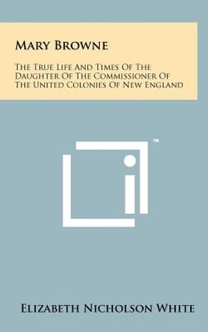 Mary Browne: The True Life And Times Of The Daughter Of The Commissioner Of The United Colonies Of New England image number 0