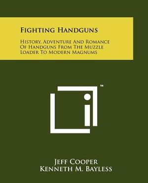 Fighting Handguns: History, Adventure And Romance Of Handguns From The Muzzle Loader To Modern Magnums image number 0
