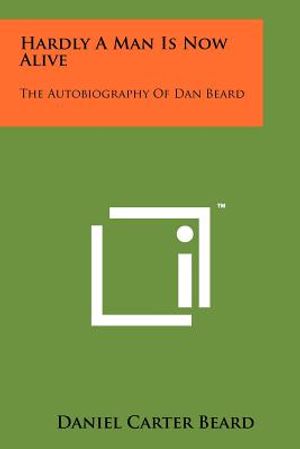 Hardly A Man Is Now Alive: The Autobiography Of Dan Beard image number 0