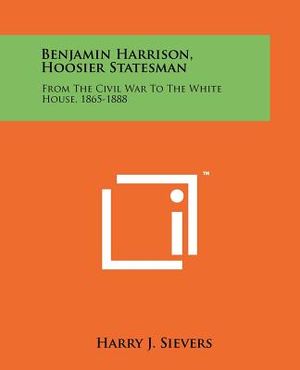 Benjamin Harrison, Hoosier Statesman: From The Civil War To The White House, 1865-1888 image number 0