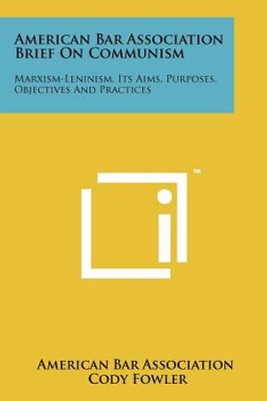 American Bar Association Brief on Communism: Marxism-Leninism, Its Aims, Purposes, Objectives and Practices image number 0