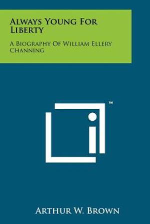 Always Young For Liberty: A Biography Of William Ellery Channing image number 0