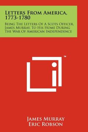 Letters From America, 1773-1780: Being The Letters Of A Scots Officer, James Murray, To His Home During The War Of American Independence image number 0