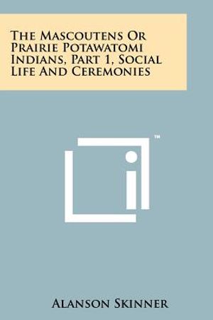 The Mascoutens Or Prairie Potawatomi Indians, Part 1, Social Life And Ceremonies image number 0