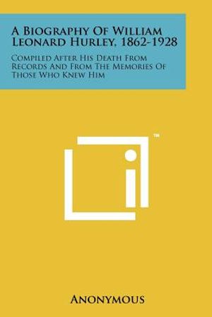 A Biography of William Leonard Hurley, 1862-1928: Compiled After His Death from Records and from the Memories of Those Who Knew Him image number 0