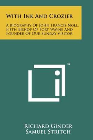 With Ink and Crozier: A Biography of John Francis Noll, Fifth Bishop of Fort Wayne and Founder of Our Sunday Visitor image number 0