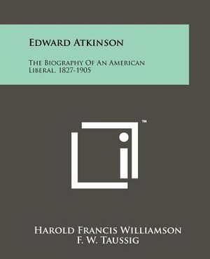 Edward Atkinson: The Biography Of An American Liberal, 1827-1905 image number 0