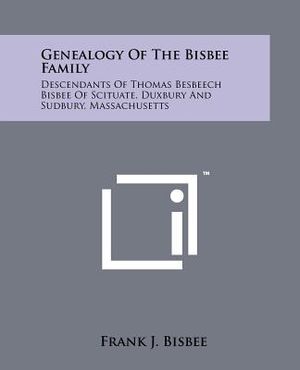 Genealogy Of The Bisbee Family: Descendants Of Thomas Besbeech Bisbee Of Scituate, Duxbury And Sudbury, Massachusetts image number 0