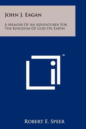 John J. Eagan: A Memoir Of An Adventurer For The Kingdom Of God On Earth image number 0