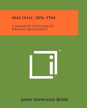 Max Uhle, 1856-1944: A Memoir Of The Father Of Peruvian Archaeology image number 0