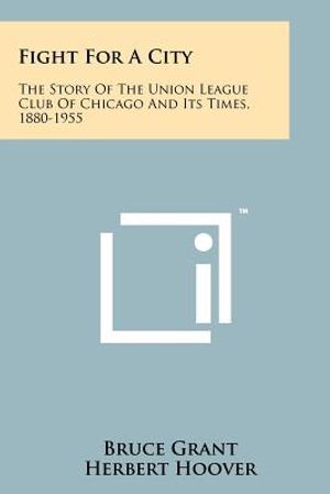 Fight for a City: The Story of the Union League Club of Chicago and Its Times, 1880-1955 image number 0