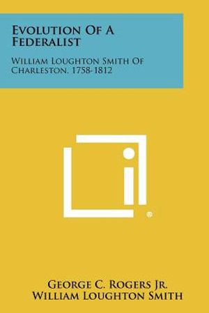 Evolution Of A Federalist: William Loughton Smith Of Charleston, 1758-1812 image number 0