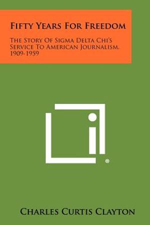 Fifty Years for Freedom: The Story of SIGMA Delta Chi's Service to American Journalism, 1909-1959 image number 0