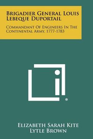 Brigadier General Louis Lebeque Duportail: Commandant Of Engineers In The Continental Army, 1777-1783 image number 0