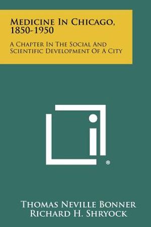 Medicine In Chicago, 1850-1950: A Chapter In The Social And Scientific Development Of A City image number 0