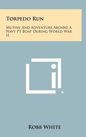 Torpedo Run: Mutiny And Adventure Aboard A Navy PT Boat During World War II image number 0