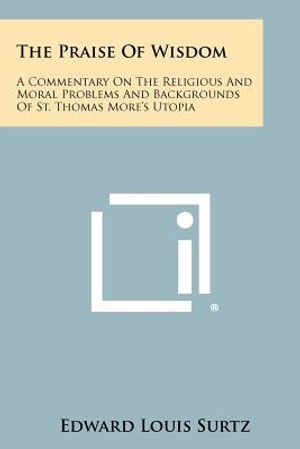 The Praise Of Wisdom: A Commentary On The Religious And Moral Problems And Backgrounds Of St. Thomas More's Utopia image number 0