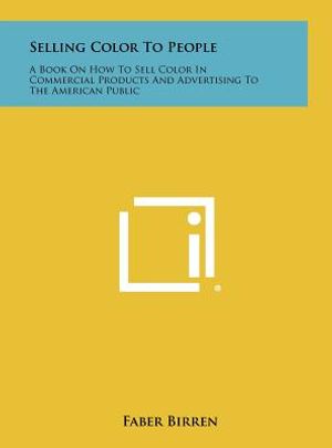 Selling Color To People: A Book On How To Sell Color In Commercial Products And Advertising To The American Public image number 0