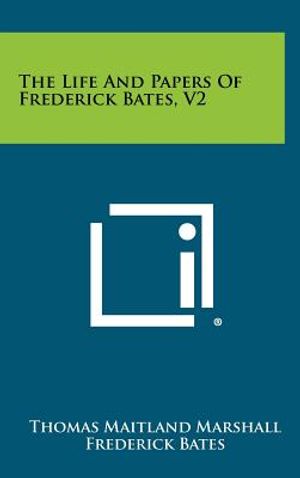The Life And Papers Of Frederick Bates, V2 image number 0