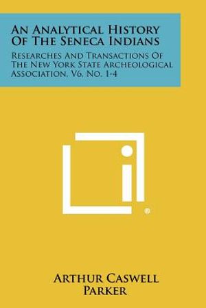 An Analytical History Of The Seneca Indians: Researches And Transactions Of The New York State Archeological Association, V6, No. 1-4 image number 0