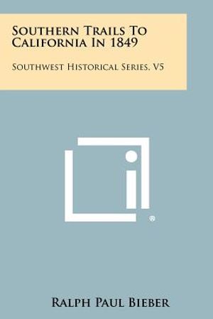 Southern Trails To California In 1849: Southwest Historical Series, V5 image number 0