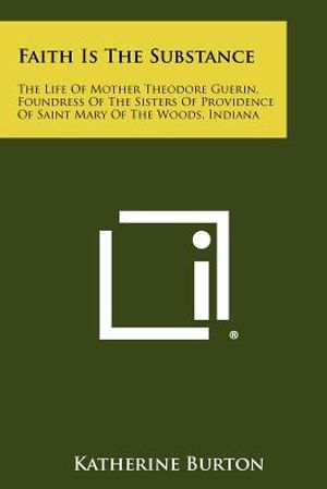Faith Is the Substance: The Life of Mother Theodore Guerin, Foundress of the Sisters of Providence of Saint Mary of the Woods, Indiana image number 0