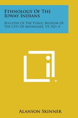 Ethnology of the Ioway Indians: Bulletin of the Public Museum of the City of Milwaukee, V5, No. 4 image number 0