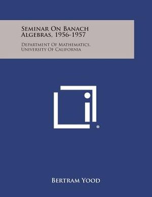 Seminar on Banach Algebras, 1956-1957: Department of Mathematics, University of California image number 0