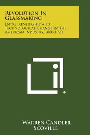 Revolution in Glassmaking: Entrepreneurship and Technological Change in the American Industry, 1880-1920 image number 0