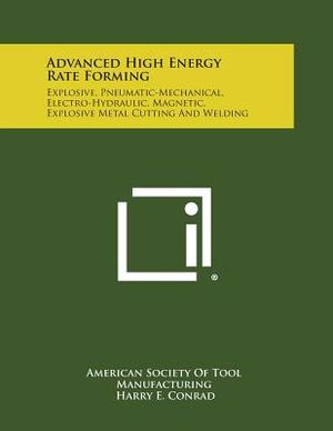 Advanced High Energy Rate Forming: Explosive, Pneumatic-Mechanical, Electro-Hydraulic, Magnetic, Explosive Metal Cutting and Welding image number 0